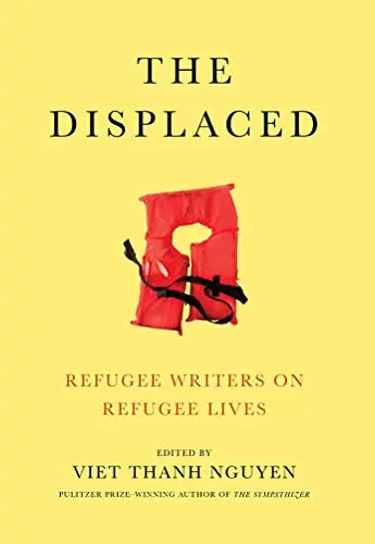 The Displaced: Refugee Writers on Refugee Lives
